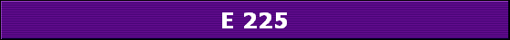E 225